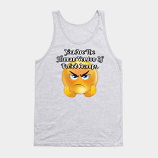 You are the human version of period cramps Tank Top